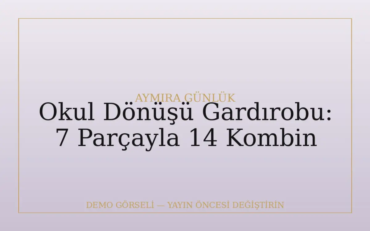 Okul Dönüşü Gardırobu: 7 Parçayla 14 Kombin