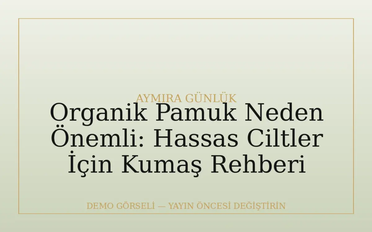Organik Pamuk Neden Önemli: Hassas Ciltler İçin Kumaş Rehberi