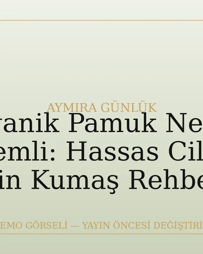 Organik Pamuk Neden Önemli: Hassas Ciltler İçin Kumaş Rehberi